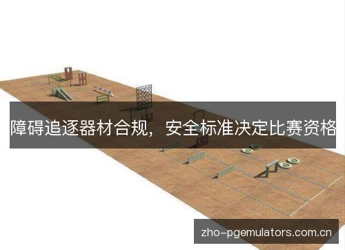 障碍追逐器材合规,安全标准决定比赛资格 障碍追逐器材合规,安全标准决定比赛资格